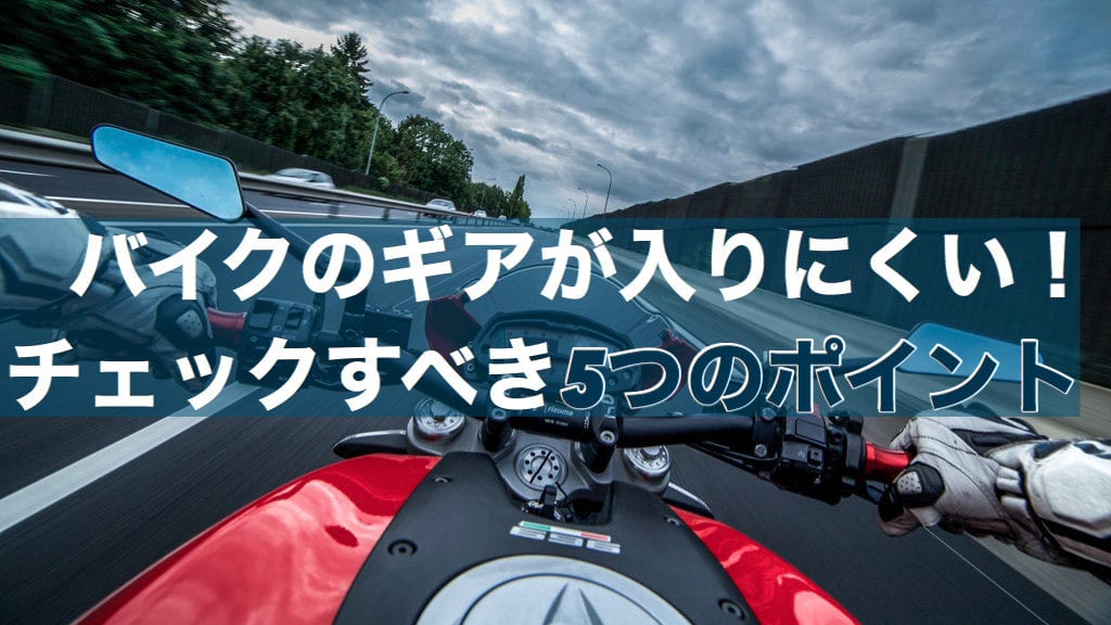 バイクのギアが入りにくい時にチェックすべき５つのポイント バイクマンv2